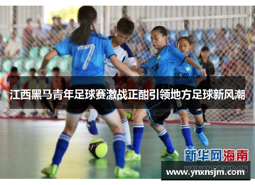 江西黑马青年足球赛激战正酣引领地方足球新风潮