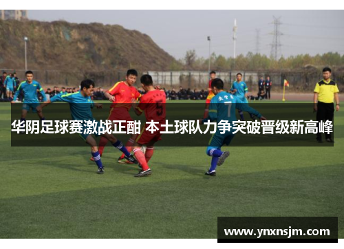 华阴足球赛激战正酣 本土球队力争突破晋级新高峰
