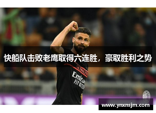 快船队击败老鹰取得六连胜，豪取胜利之势