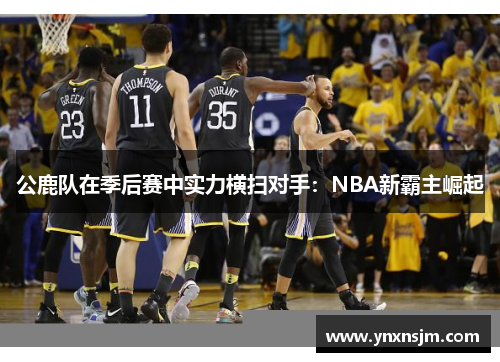 公鹿队在季后赛中实力横扫对手：NBA新霸主崛起