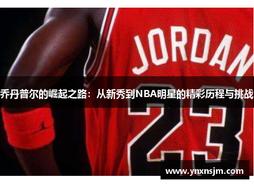 乔丹普尔的崛起之路：从新秀到NBA明星的精彩历程与挑战