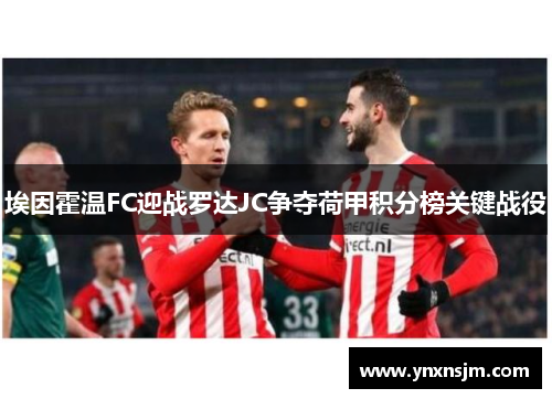 埃因霍温FC迎战罗达JC争夺荷甲积分榜关键战役