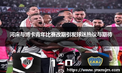 金年会河床与博卡青年比赛改期引发球迷热议与期待